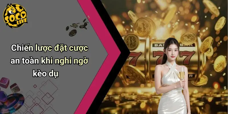 Cách Nhận Biết Kèo Dụ Từ Nhà Cái
