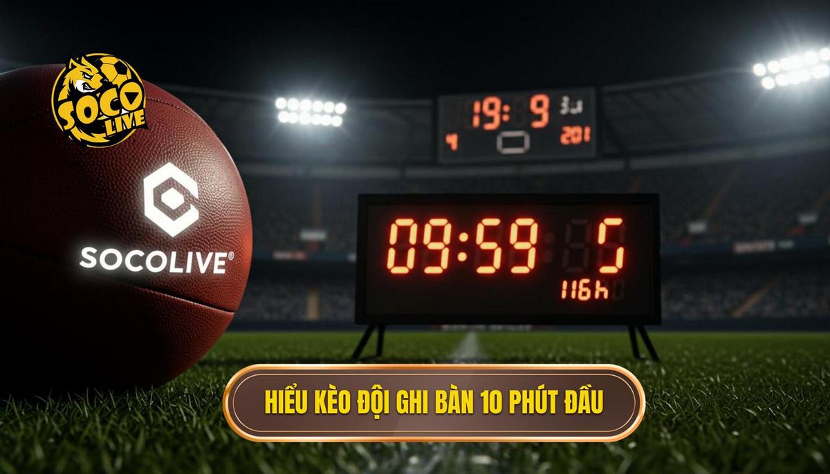 Kèo Cược Đội Ghi Bàn Trong 10 Phút Đầu: Chiến Lược Thắng Lớn | SOCOLIVE 1 Phan 1 Hieu Ro Ban Chat Keo Cuoc Doi Ghi Ban Trong 10 Phut Dau