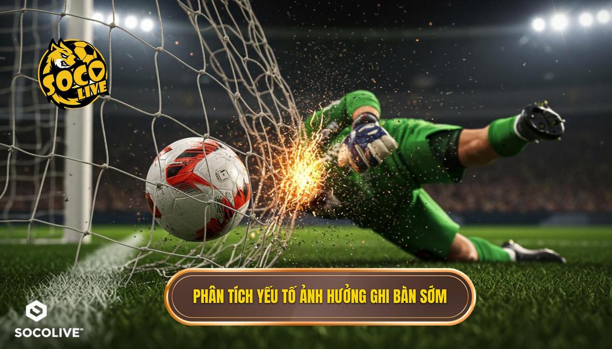 Kèo Cược Đội Ghi Bàn Trong 10 Phút Đầu: Chiến Lược Thắng Lớn | SOCOLIVE 2 Phan 2 Phan Tich Chuyen Sau Cac Yeu To Anh Huong Den Kha Nang Ghi Ban Som