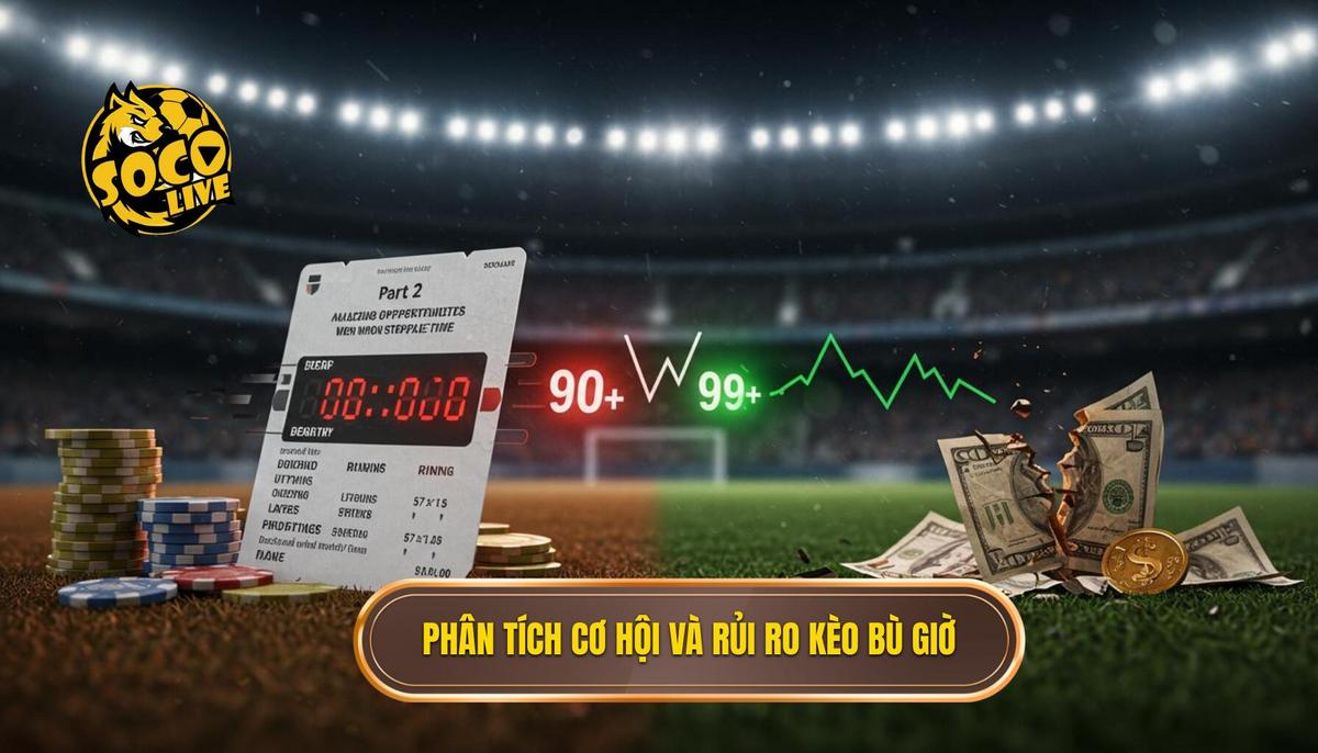 Phần 2_ Phân Tích Cơ Hội Và Rủi Ro Khi Cá Cược Kèo Bù Giờ