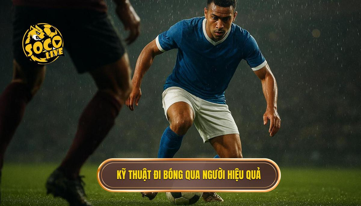 Nền tảng cốt lõi của Kỹ thuật đi bóng qua người thành công (1)